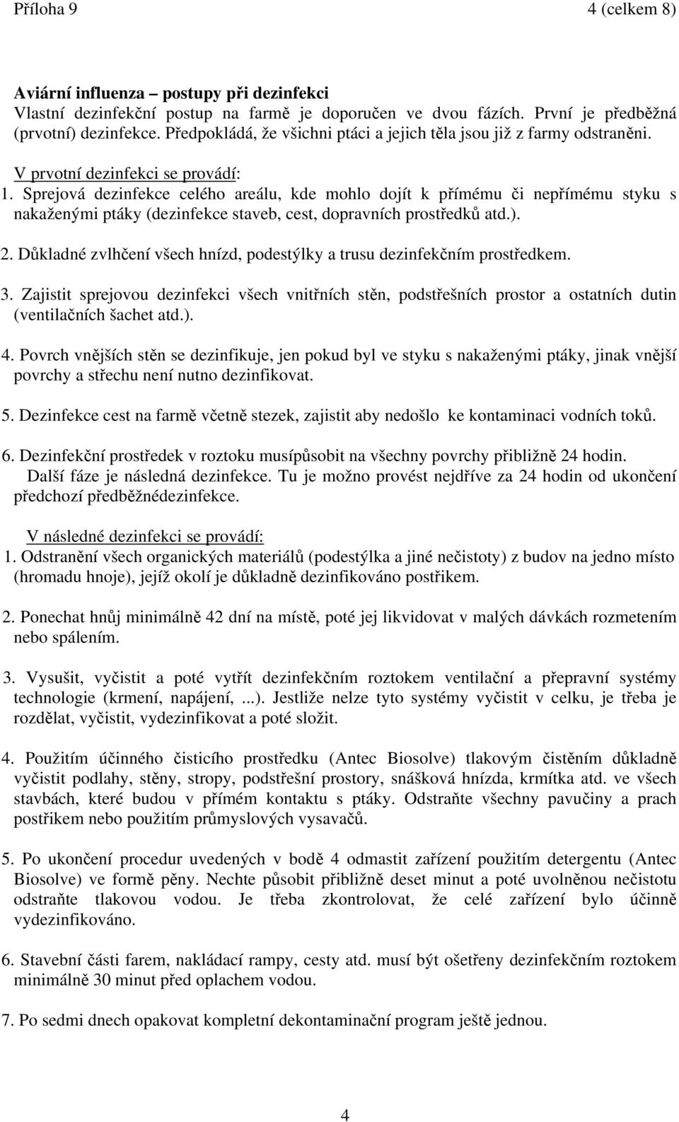 Sprejová dezinfekce celého areálu, kde mohlo dojít k přímému či nepřímému styku s nakaženými ptáky (dezinfekce staveb, cest, dopravních prostředků atd.). 2.