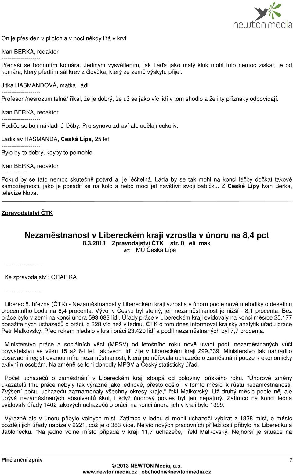 Jitka HASMANDOVÁ, matka Ládi Profesor /nesrozumitelné/ říkal, že je dobrý, že už se jako víc lidí v tom shodlo a že i ty příznaky odpovídají. Rodiče se bojí nákladné léčby.