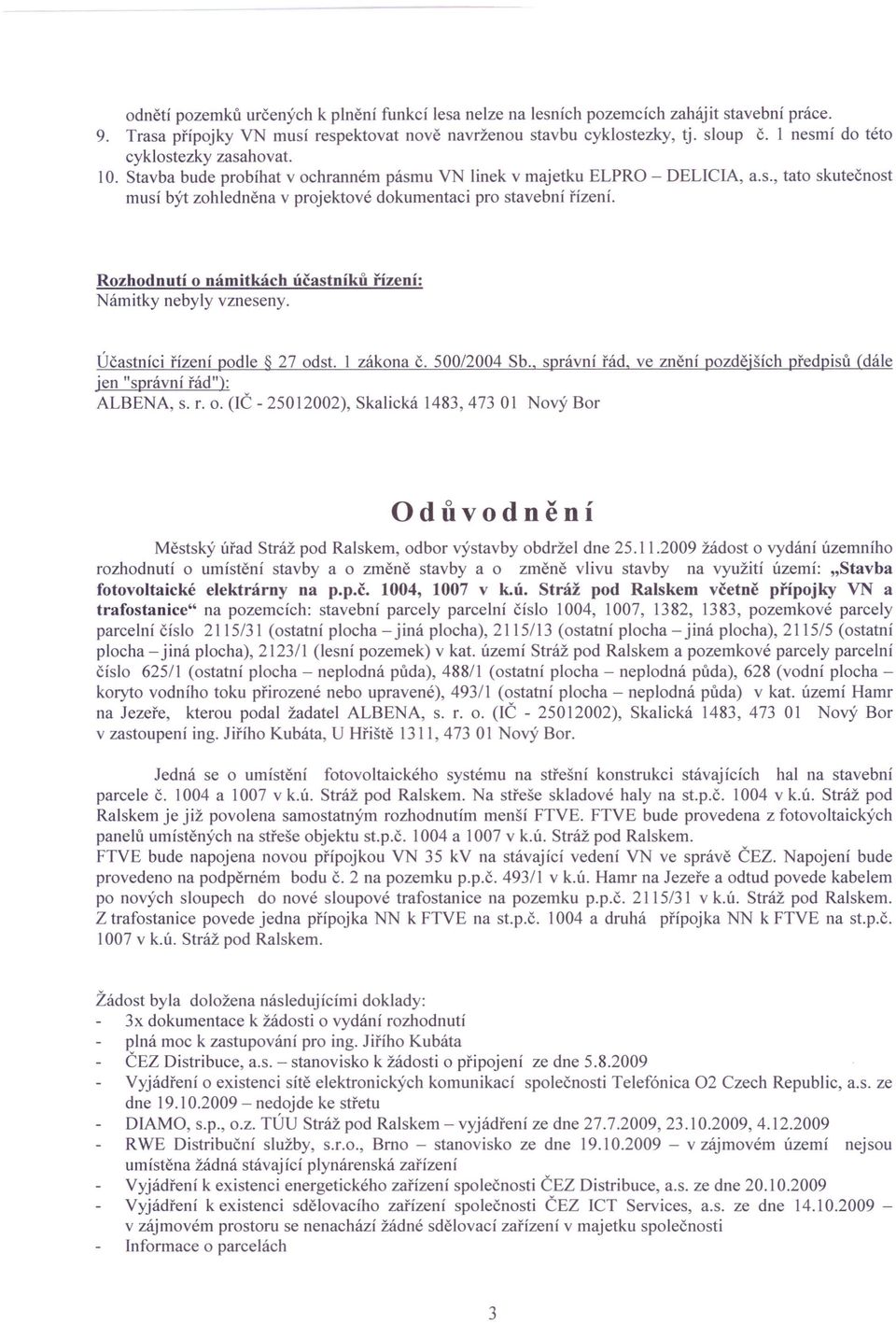 Rozhodnutí o námitkách účastníků řízení: Námitky nebyly vzneseny. Účastníci řízení podle 27 odst. 1 zákona č. 500/2004 Sb.