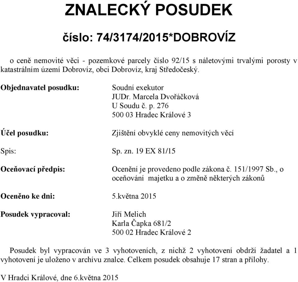 19 EX 81/15 Oceňovací předpis: Ocenění je provedeno podle zákona č. 151/1997 Sb., o oceňování majetku a o změně některých zákonů Oceněno ke dni: 5.