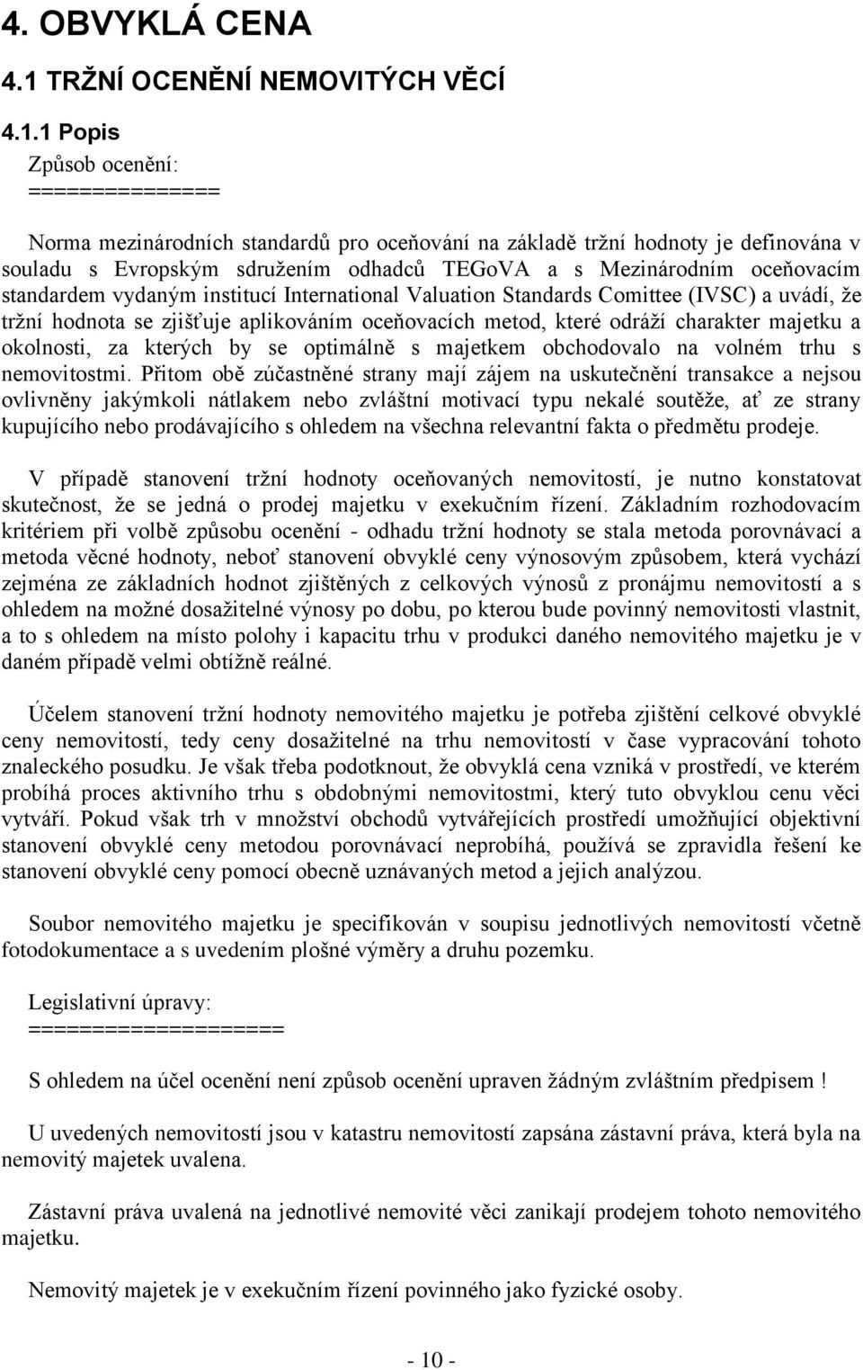 1 Popis Způsob ocenění: =============== Norma mezinárodních standardů pro oceňování na základě tržní hodnoty je definována v souladu s Evropským sdružením odhadců TEGoVA a s Mezinárodním oceňovacím