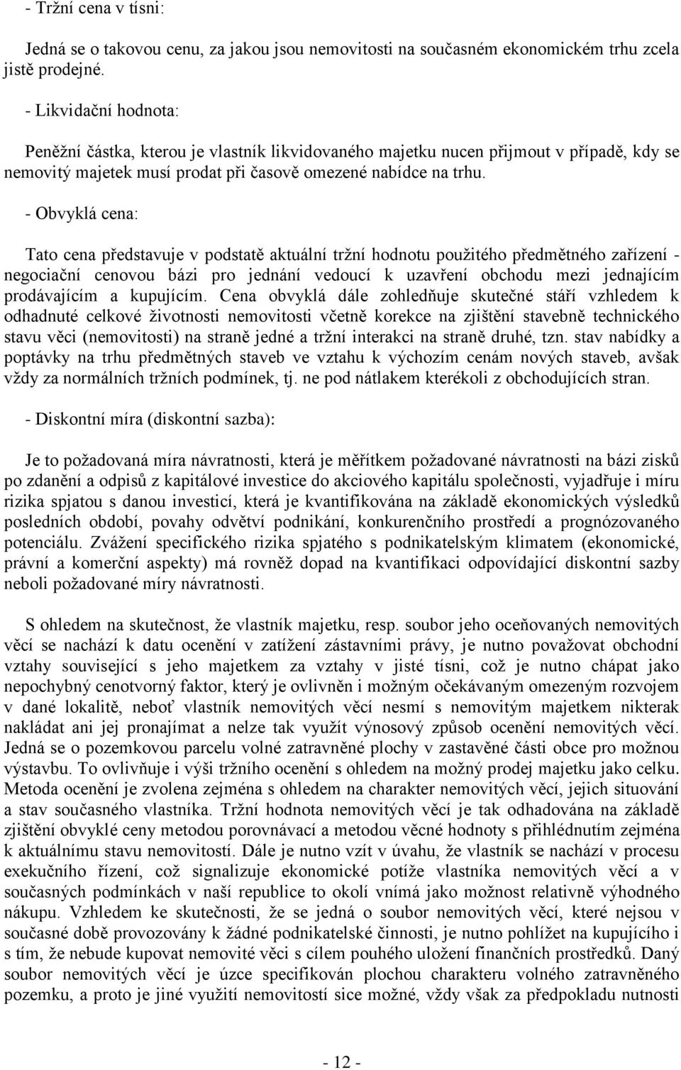 - Obvyklá cena: Tato cena představuje v podstatě aktuální tržní hodnotu použitého předmětného zařízení - negociační cenovou bázi pro jednání vedoucí k uzavření obchodu mezi jednajícím prodávajícím a