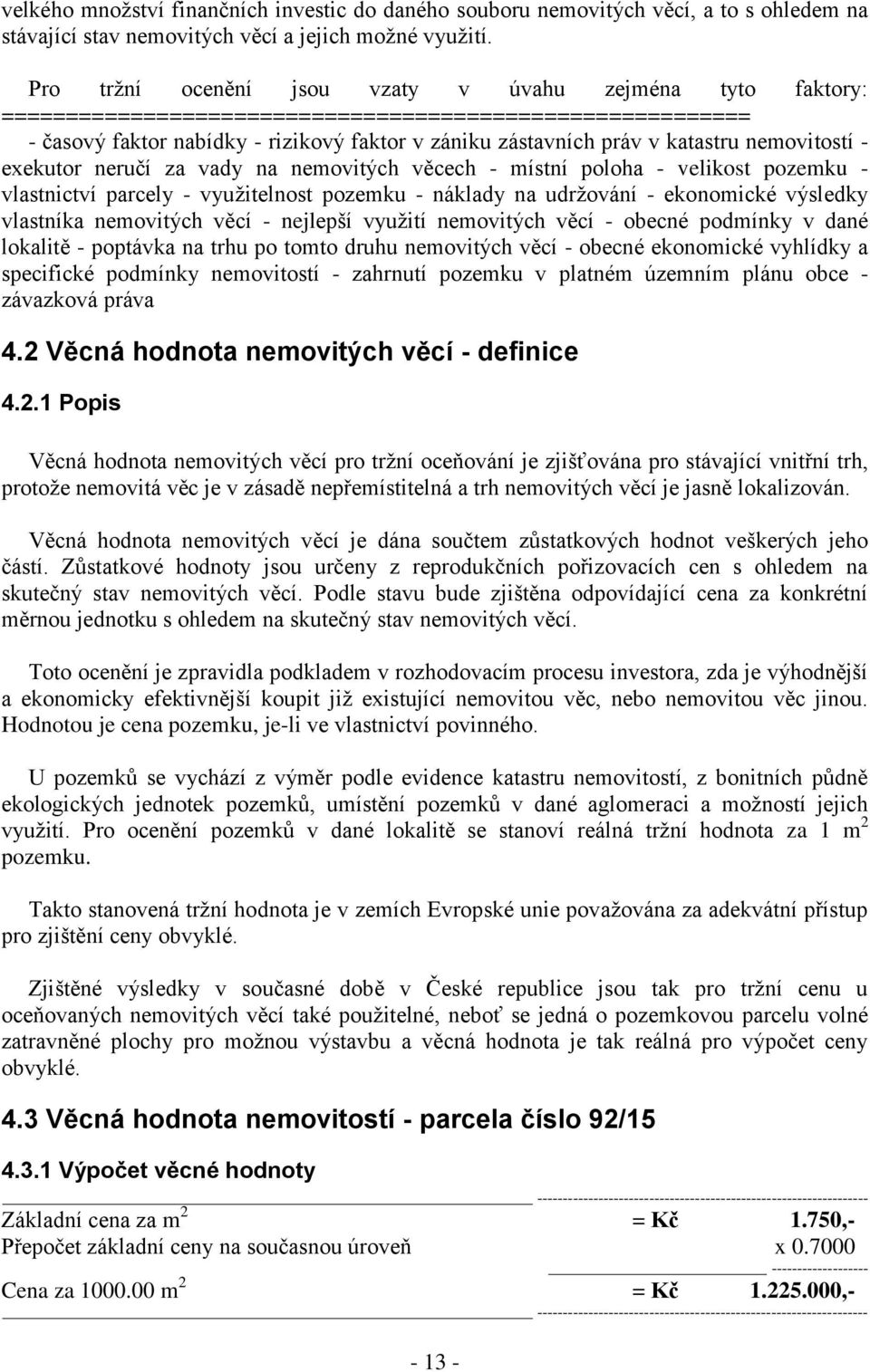 nemovitostí - exekutor neručí za vady na nemovitých věcech - místní poloha - velikost pozemku - vlastnictví parcely - využitelnost pozemku - náklady na udržování - ekonomické výsledky vlastníka