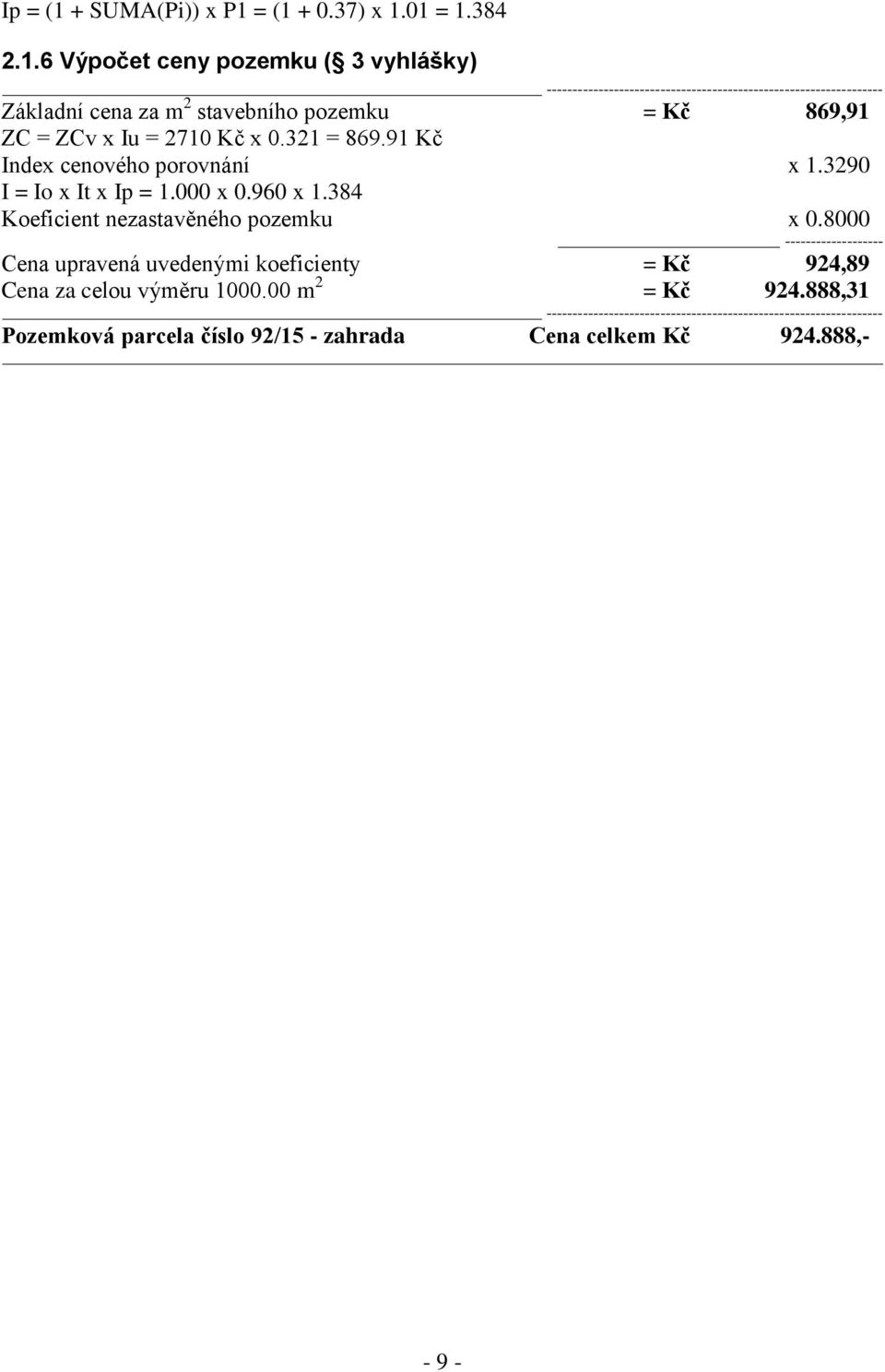 = (1 + 0.37) x 1.01 = 1.384 2.1.6 Výpočet ceny pozemku ( 3 vyhlášky) ----------------------------------------------------------------- Základní cena za m 2