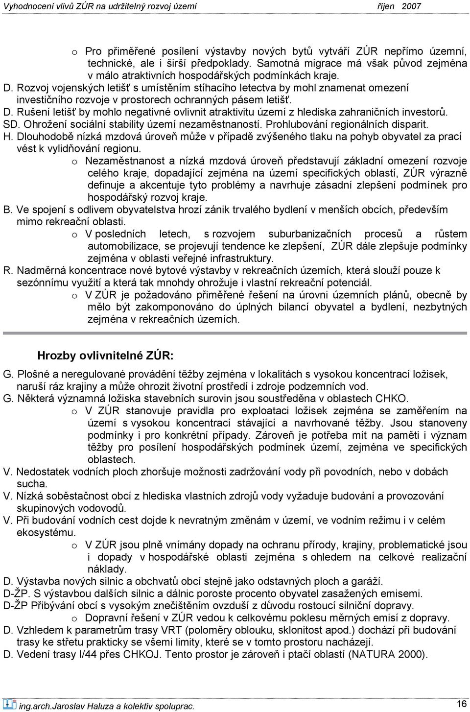 Rušení letišť by mohlo negativné ovlivnit atraktivitu území z hlediska zahraničních investorů. SD. Ohrožení sociální stability území nezaměstnaností. Prohlubování regionálních disparit. H.