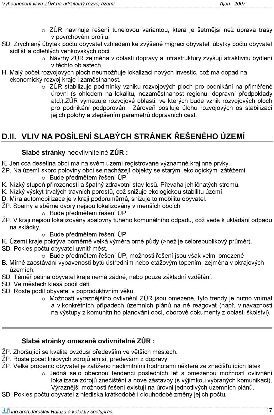 o Návrhy ZÚR zejména v oblasti dopravy a infrastruktury zvyšují atraktivitu bydlení v těchto oblastech. H.