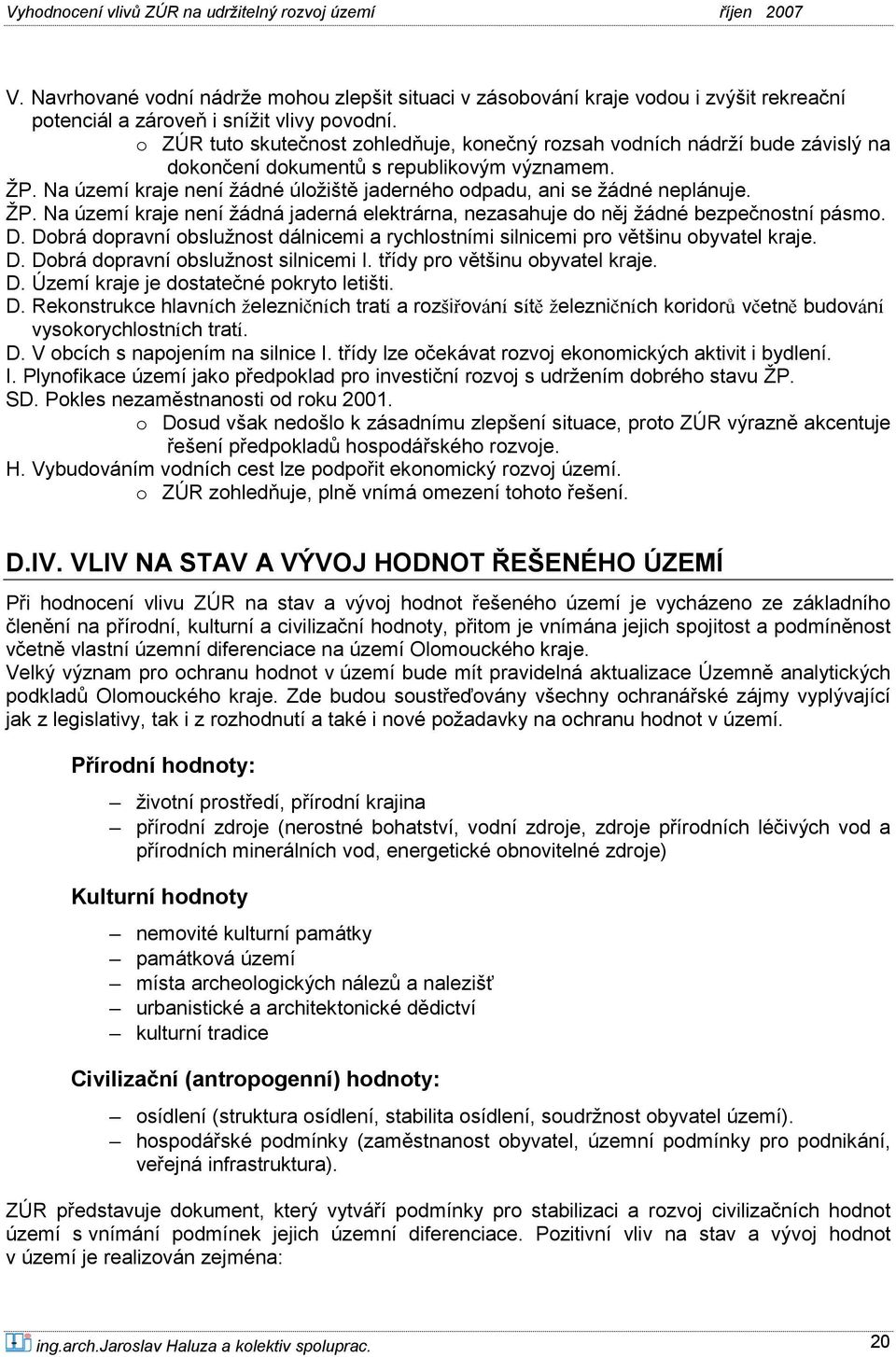 Na území kraje není žádné úložiště jaderného odpadu, ani se žádné neplánuje. ŽP. Na území kraje není žádná jaderná elektrárna, nezasahuje do něj žádné bezpečnostní pásmo. D.