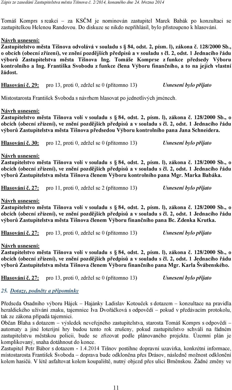 1 Jednacího řádu výborů Zastupitelstva města Tišnova Ing. Tomáše Komprse z funkce předsedy Výboru kontrolního a Ing. Františka Svobodu z funkce člena Výboru finančního, a to na jejich vlastní žádost.