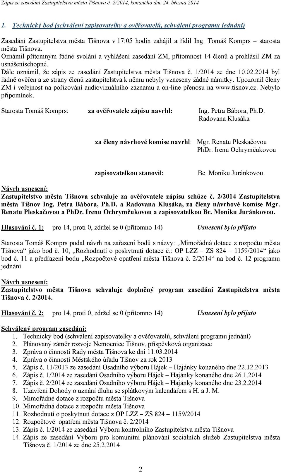 2014 byl řádně ověřen a ze strany členů zastupitelstva k němu nebyly vzneseny žádné námitky. Upozornil členy ZM i veřejnost na pořizování audiovizuálního záznamu a on-line přenosu na www.tisnov.cz.