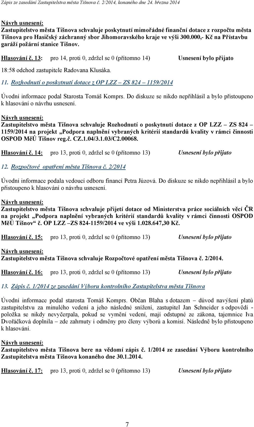 Rozhodnutí o poskytnutí dotace z OP LZZ ZS 824 1159/2014 Úvodní informace podal Starosta Tomáš Komprs. Do diskuze se nikdo nepřihlásil a bylo přistoupeno k hlasování o návrhu usnesení.