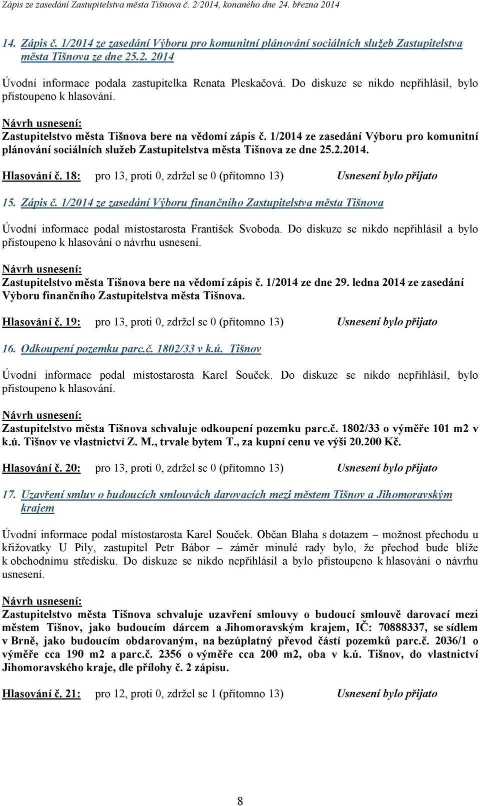 1/2014 ze zasedání Výboru pro komunitní plánování sociálních služeb Zastupitelstva města Tišnova ze dne 25.2.2014. Hlasování č. 18: pro 13, proti 0, zdržel se 0 (přítomno 13) Usnesení bylo přijato 15.