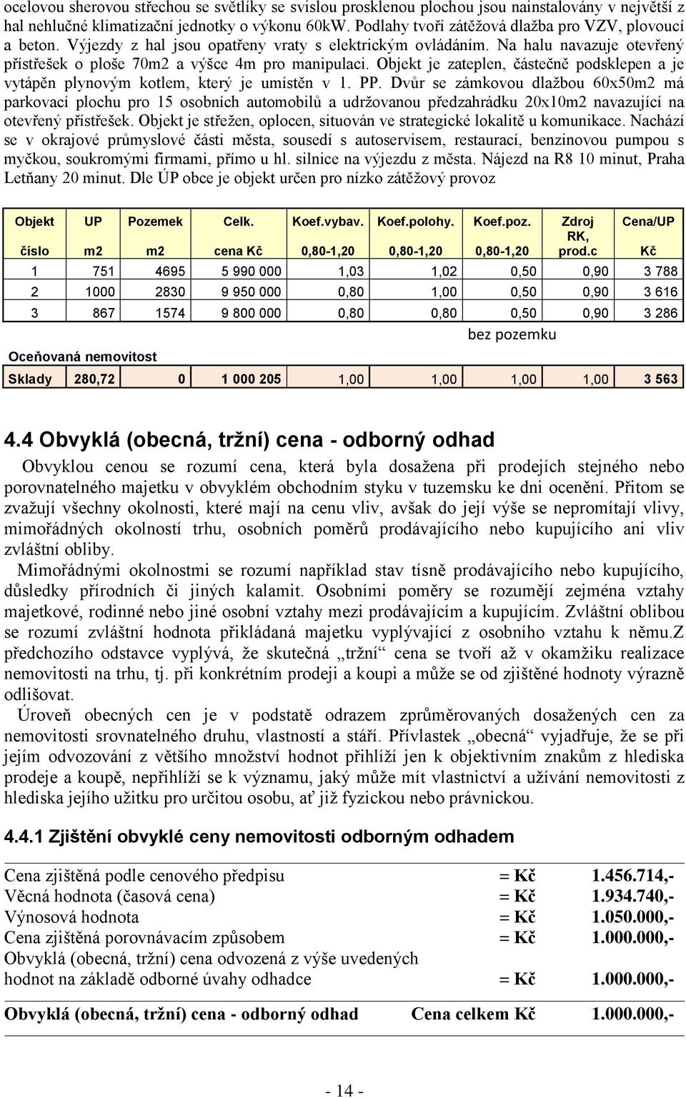 Objekt je zateplen, částečně podsklepen a je vytápěn plynovým kotlem, který je umístěn v 1. PP.