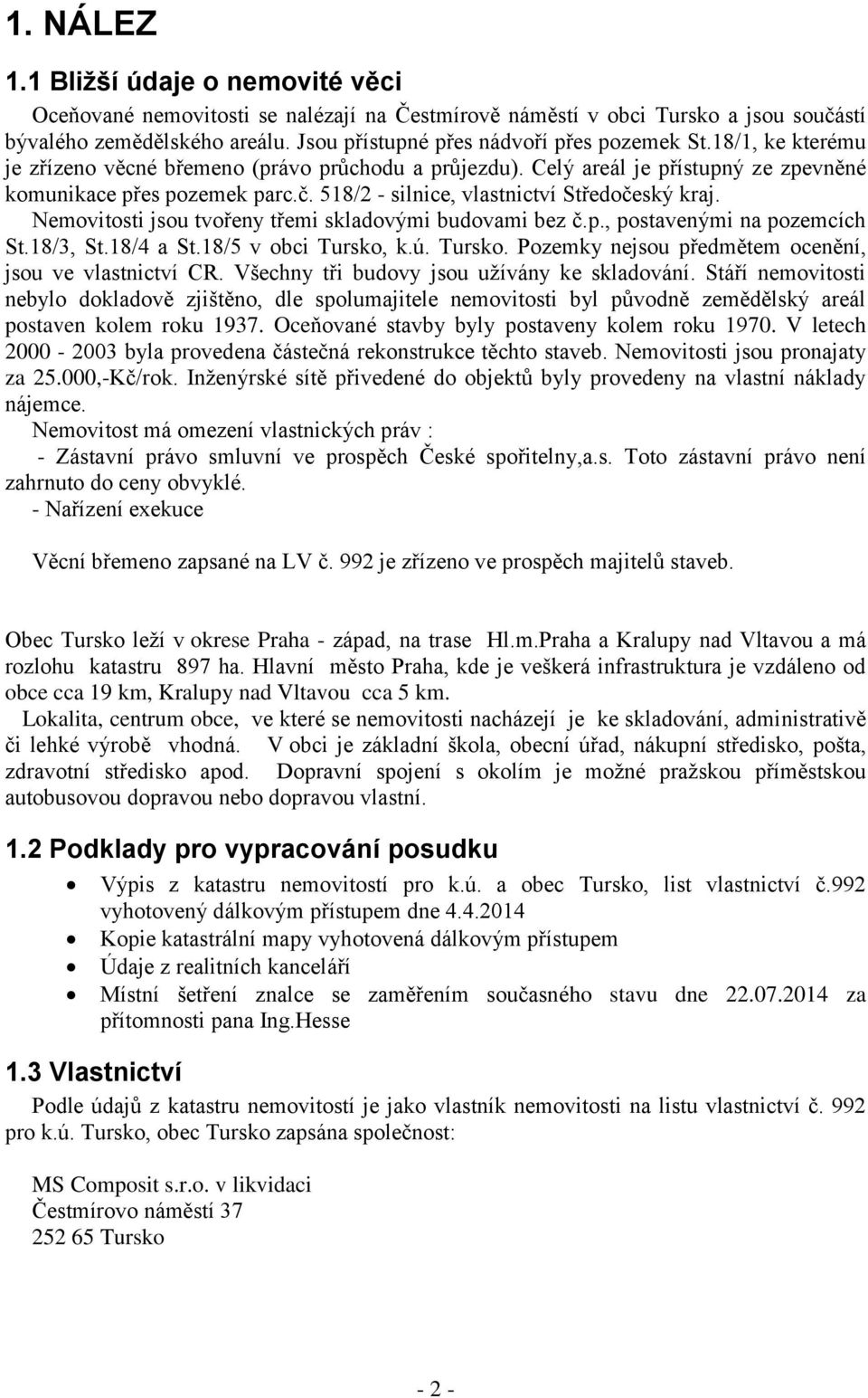 518/2 - silnice, vlastnictví Středočeský kraj. Nemovitosti jsou tvořeny třemi skladovými budovami bez č.p., postavenými na pozemcích St.18/3, St.18/4 a St.18/5 v obci Tursko,