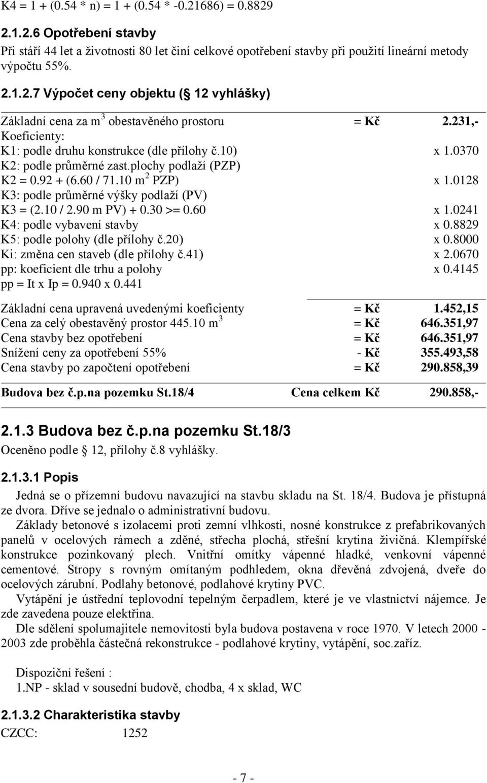 0128 K3: podle průměrné výšky podlaží (PV) K3 = (2.10 / 2.90 m PV) + 0.30 >= 0.60 x 1.0241 K4: podle vybavení stavby x 0.8829 K5: podle polohy (dle přílohy č.20) x 0.