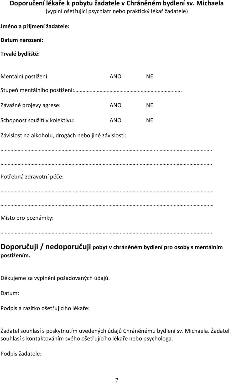 Závažné projevy agrese: ANO NE Schopnost soužití v kolektivu: ANO NE Závislost na alkoholu, drogách nebo jiné závislosti:.... Potřebná zdravotní péče: Místo pro poznámky:.