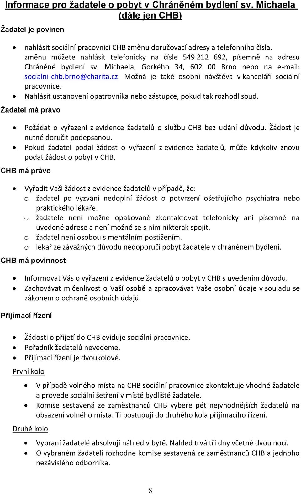 Možná je také osobní návštěva v kanceláři sociální pracovnice. Nahlásit ustanovení opatrovníka nebo zástupce, pokud tak rozhodl soud.