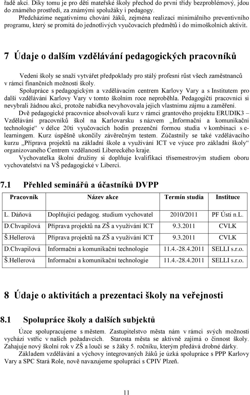 7 Údaje o dalším vzdělávání pedagogických pracovníků Vedení školy se snaží vytvářet předpoklady pro stálý profesní růst všech zaměstnanců v rámci finančních možností školy.