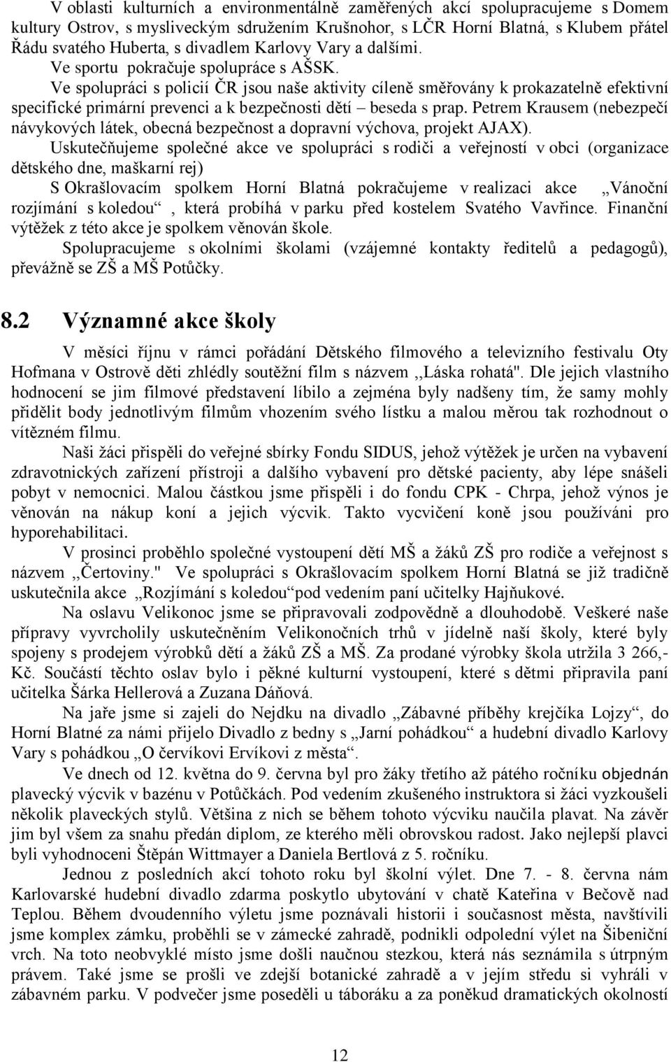 Ve spolupráci s policií ČR jsou naše aktivity cíleně směřovány k prokazatelně efektivní specifické primární prevenci a k bezpečnosti dětí beseda s prap.