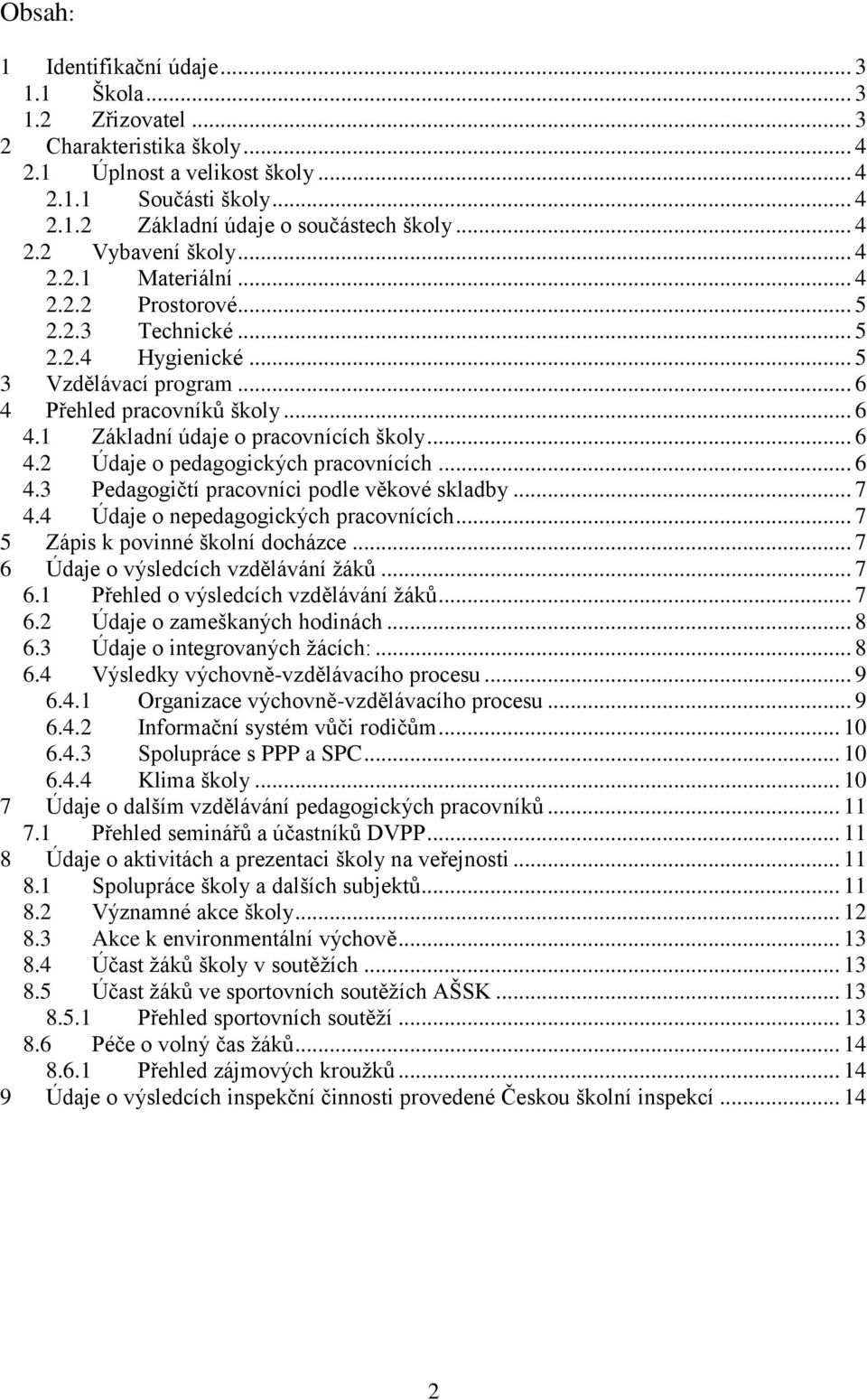 .. 6 4.2 Údaje o pedagogických pracovnících... 6 4.3 Pedagogičtí pracovníci podle věkové skladby... 7 4.4 Údaje o nepedagogických pracovnících... 7 5 Zápis k povinné školní docházce.