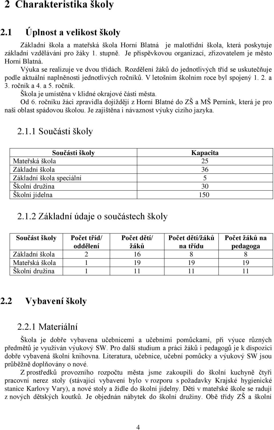 V letošním školním roce byl spojený 1. 2. a 3. ročník a 4. a 5. ročník. Škola je umístěna v klidné okrajové části města. Od 6.