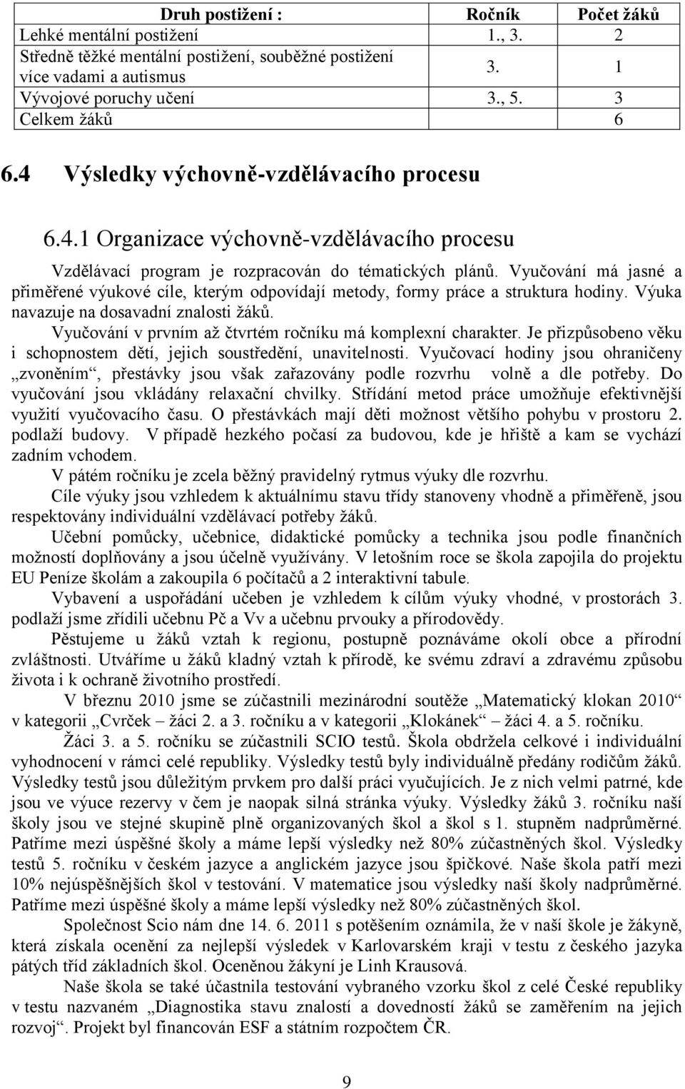 Vyučování má jasné a přiměřené výukové cíle, kterým odpovídají metody, formy práce a struktura hodiny. Výuka navazuje na dosavadní znalosti žáků.