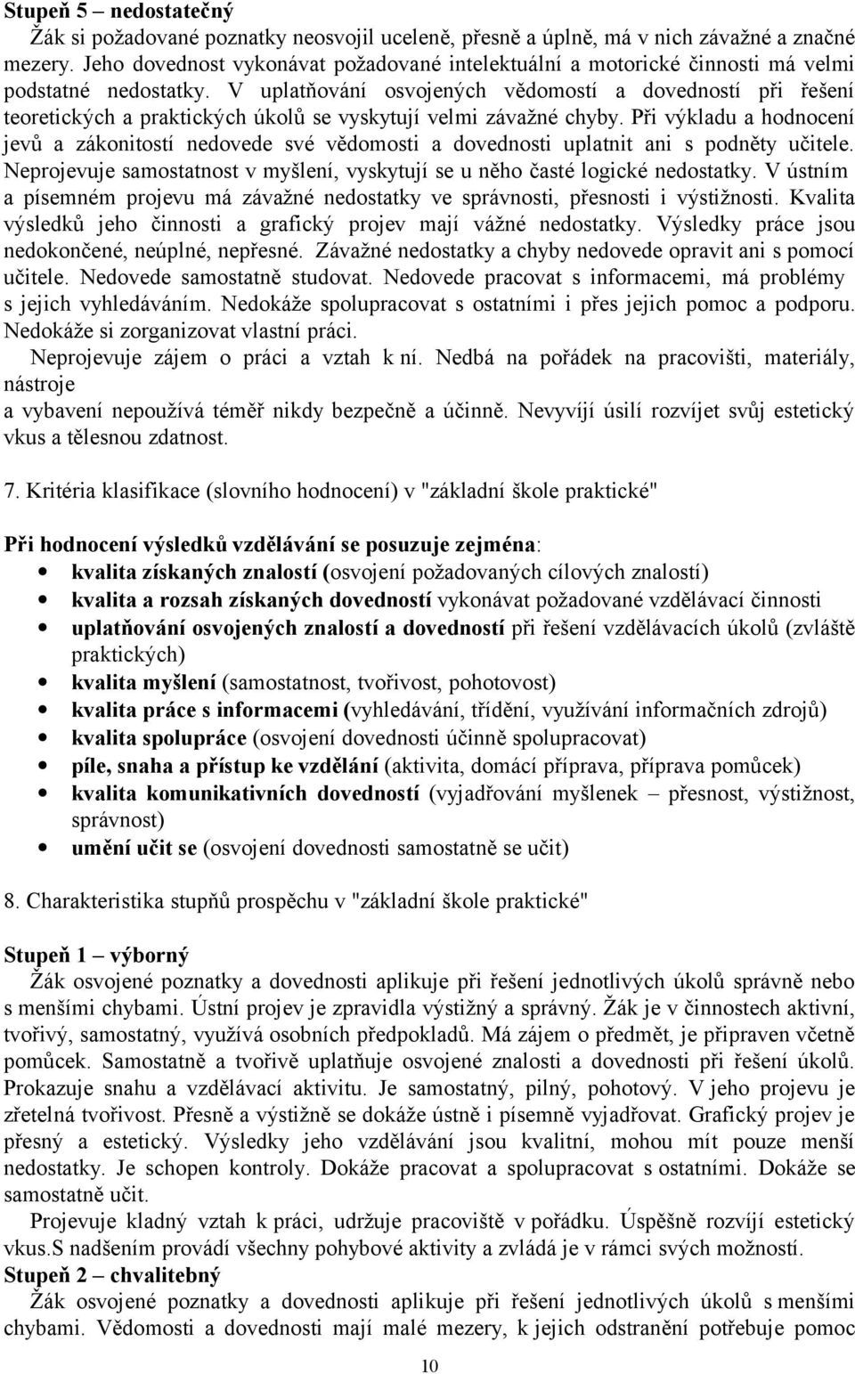 V uplatňování osvojených vědomostí a dovedností při řešení teoretických a praktických úkolů se vyskytují velmi závažné chyby.