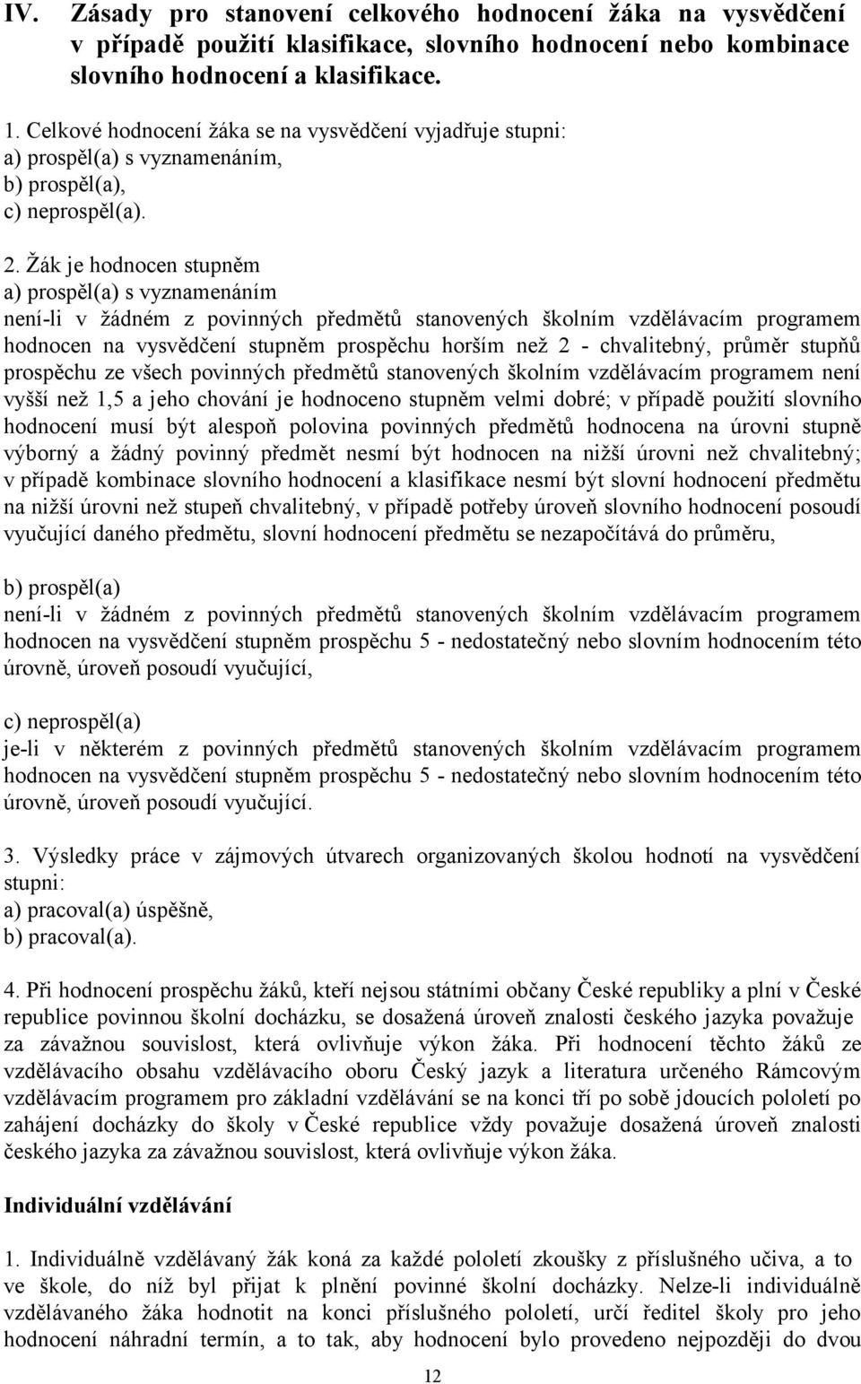 Žák je hodnocen stupněm a) prospěl(a) s vyznamenáním není-li v žádném z povinných předmětů stanovených školním vzdělávacím programem hodnocen na vysvědčení stupněm prospěchu horším než 2 -