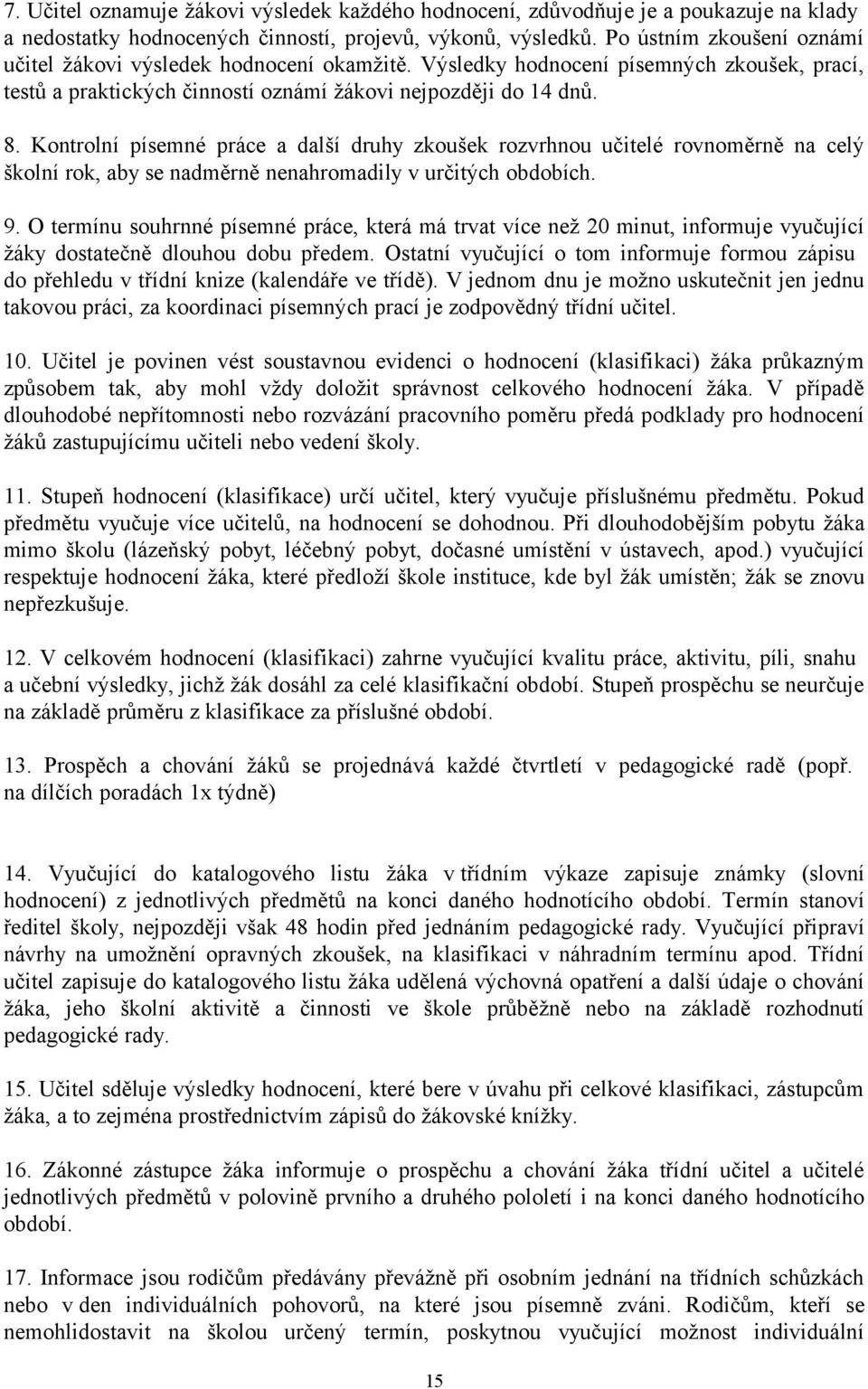 Kontrolní písemné práce a další druhy zkoušek rozvrhnou učitelé rovnoměrně na celý školní rok, aby se nadměrně nenahromadily v určitých obdobích. 9.