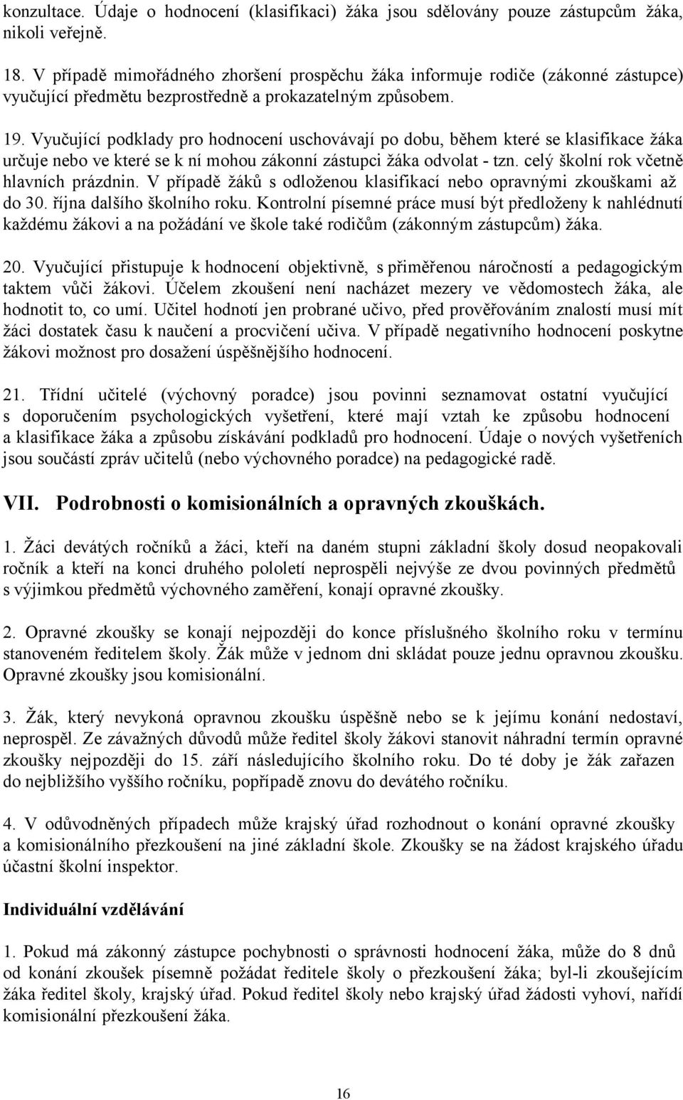 Vyučující podklady pro hodnocení uschovávají po dobu, během které se klasifikace žáka určuje nebo ve které se k ní mohou zákonní zástupci žáka odvolat - tzn. celý školní rok včetně hlavních prázdnin.