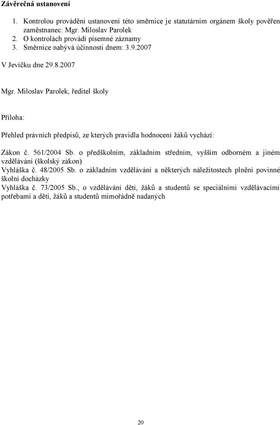 Miloslav Parolek, ředitel školy Příloha: Přehled právních předpisů, ze kterých pravidla hodnocení žáků vychází: Zákon č. 561/2004 Sb.