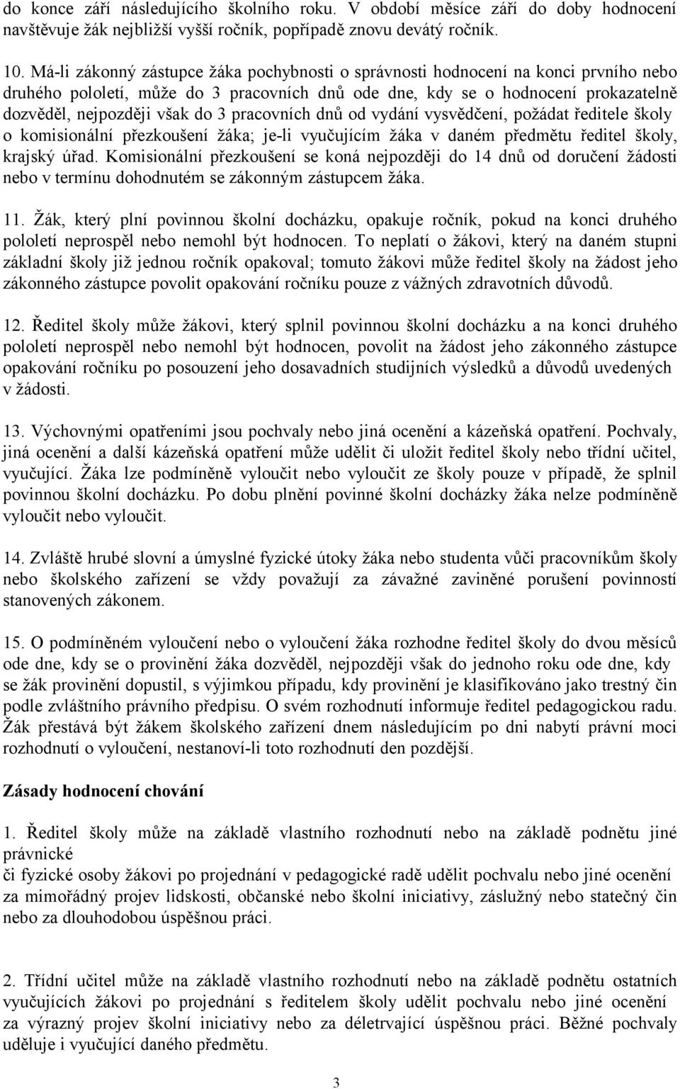 pracovních dnů od vydání vysvědčení, požádat ředitele školy o komisionální přezkoušení žáka; je-li vyučujícím žáka v daném předmětu ředitel školy, krajský úřad.