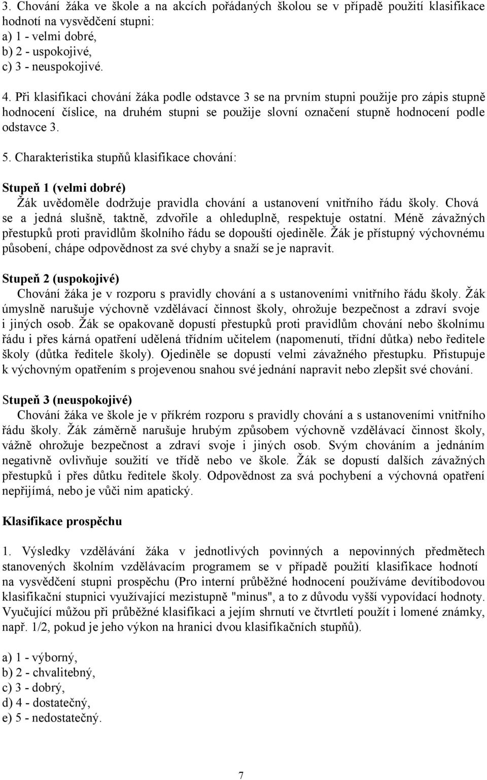 Charakteristika stupňů klasifikace chování: Stupeň 1 (velmi dobré) Žák uvědoměle dodržuje pravidla chování a ustanovení vnitřního řádu školy.