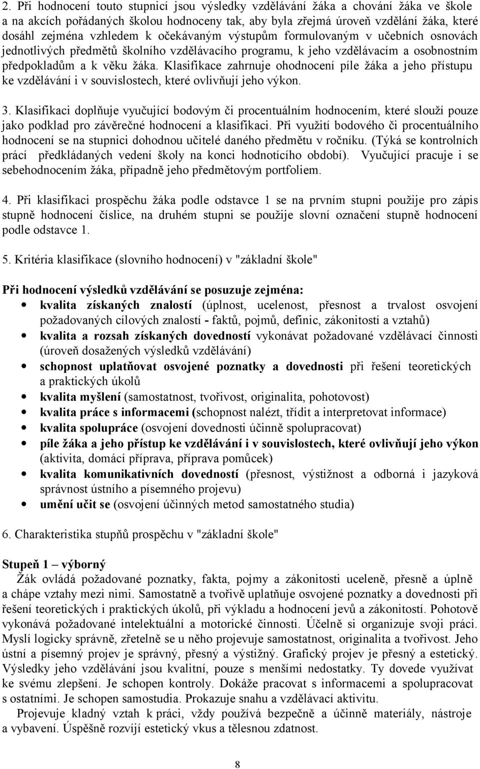 Klasifikace zahrnuje ohodnocení píle žáka a jeho přístupu ke vzdělávání i v souvislostech, které ovlivňují jeho výkon. 3.