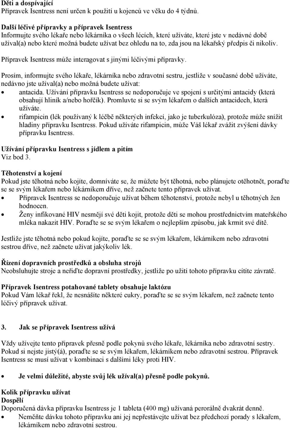 zda jsou na lékařský předpis či nikoliv. Přípravek Isentress může interagovat s jinými léčivými přípravky.