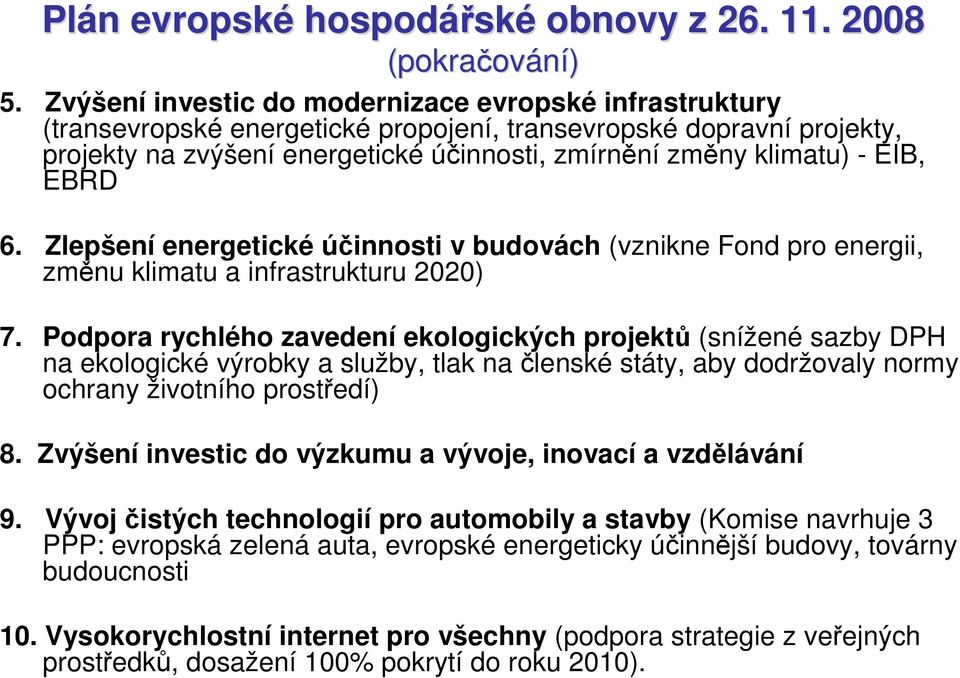 EIB, EBRD 6. Zlepšení energetické účinnosti v budovách (vznikne Fond pro energii, změnu klimatu a infrastrukturu 2020) 7.