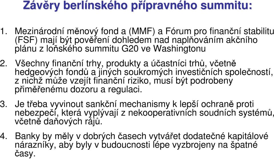 Všechny finanční trhy, produkty a účastníci trhů, včetně hedgeových fondů a jiných soukromých investičních společností, z nichž může vzejít finanční riziko, musí být