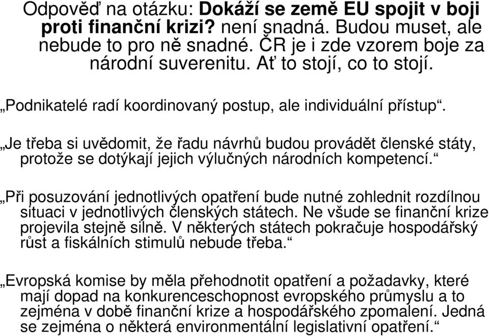 Při posuzování jednotlivých opatření bude nutné zohlednit rozdílnou situaci v jednotlivých členských státech. Ne všude se finanční krize projevila stejně silně.