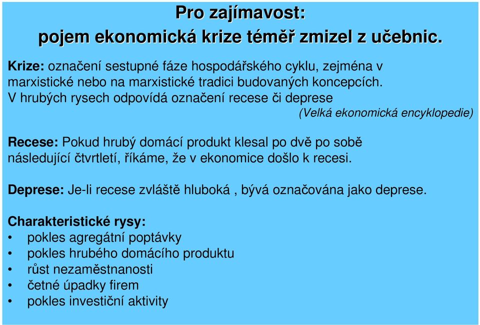 V hrubých rysech odpovídá označení recese či deprese (Velká ekonomická encyklopedie) Recese: Pokud hrubý domácí produkt klesal po dvě po sobě