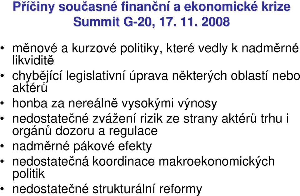 některých oblastí nebo aktérů honba za nereálně vysokými výnosy nedostatečné zvážení rizik ze strany