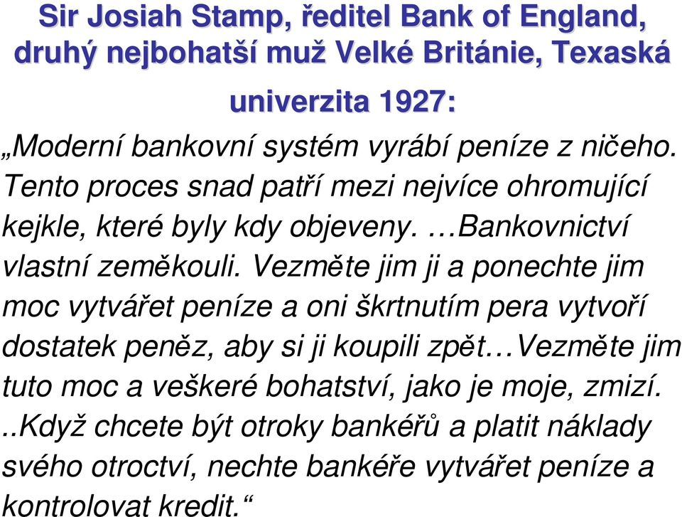 Vezměte jim ji a ponechte jim moc vytvářet peníze a oni škrtnutím pera vytvoří dostatek peněz, aby si ji koupili zpět Vezměte jim tuto moc a