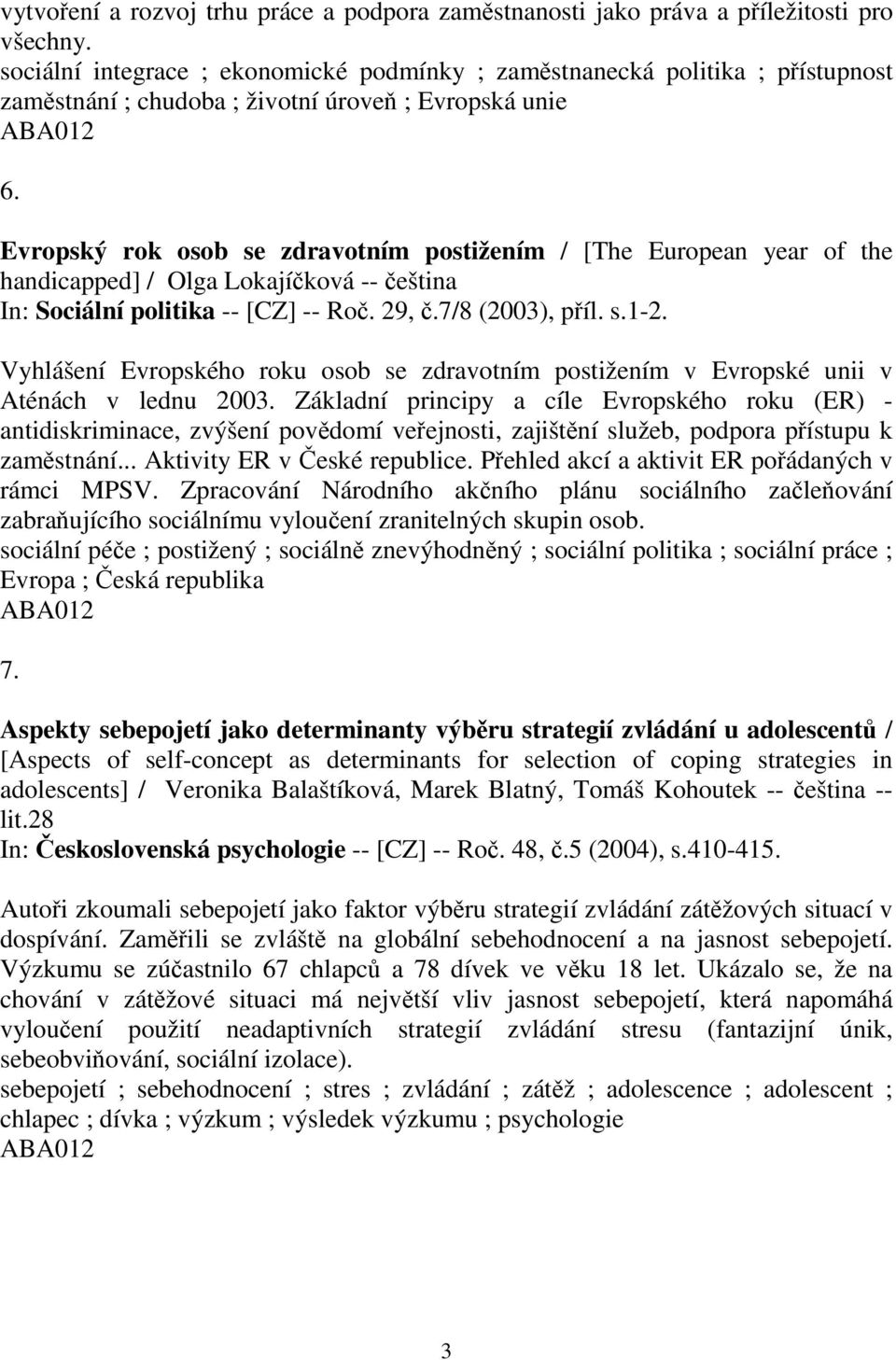 Evropský rok osob se zdravotním postižením / [The European year of the handicapped] / Olga Lokajíková -- eština In: Sociální politika -- [CZ] -- Ro. 29,.7/8 (2003), píl. s.1-2.