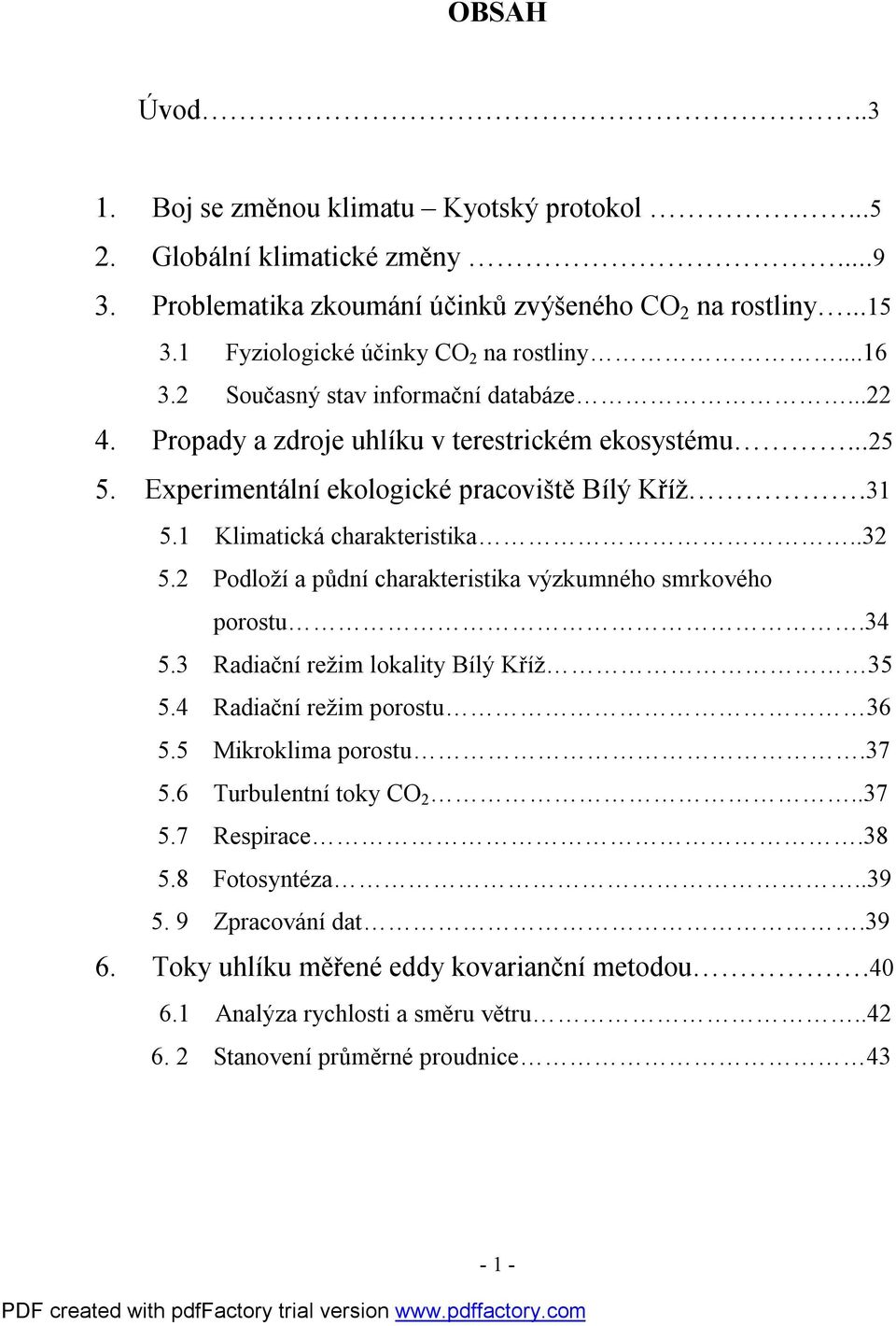 31 5.1 Klimatická charakteristika..32 5.2 Podloží a půdní charakteristika výzkumného smrkového porostu.34 5.3 Radiační režim lokality Bílý Kříž 35 5.4 Radiační režim porostu 36 5.