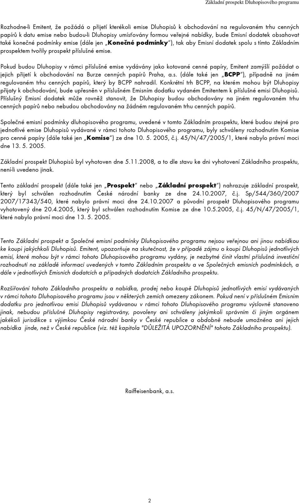 Pokud budou Dluhopisy v rámci příslušné emise vydávány jako kotované cenné papíry, Emitent zamýšlí požádat o jejich přijetí k obchodování na Burze cenných papírů Praha, a.s. (dále také jen BCPP ), případně na jiném regulovaném trhu cenných papírů, který by BCPP nahradil.