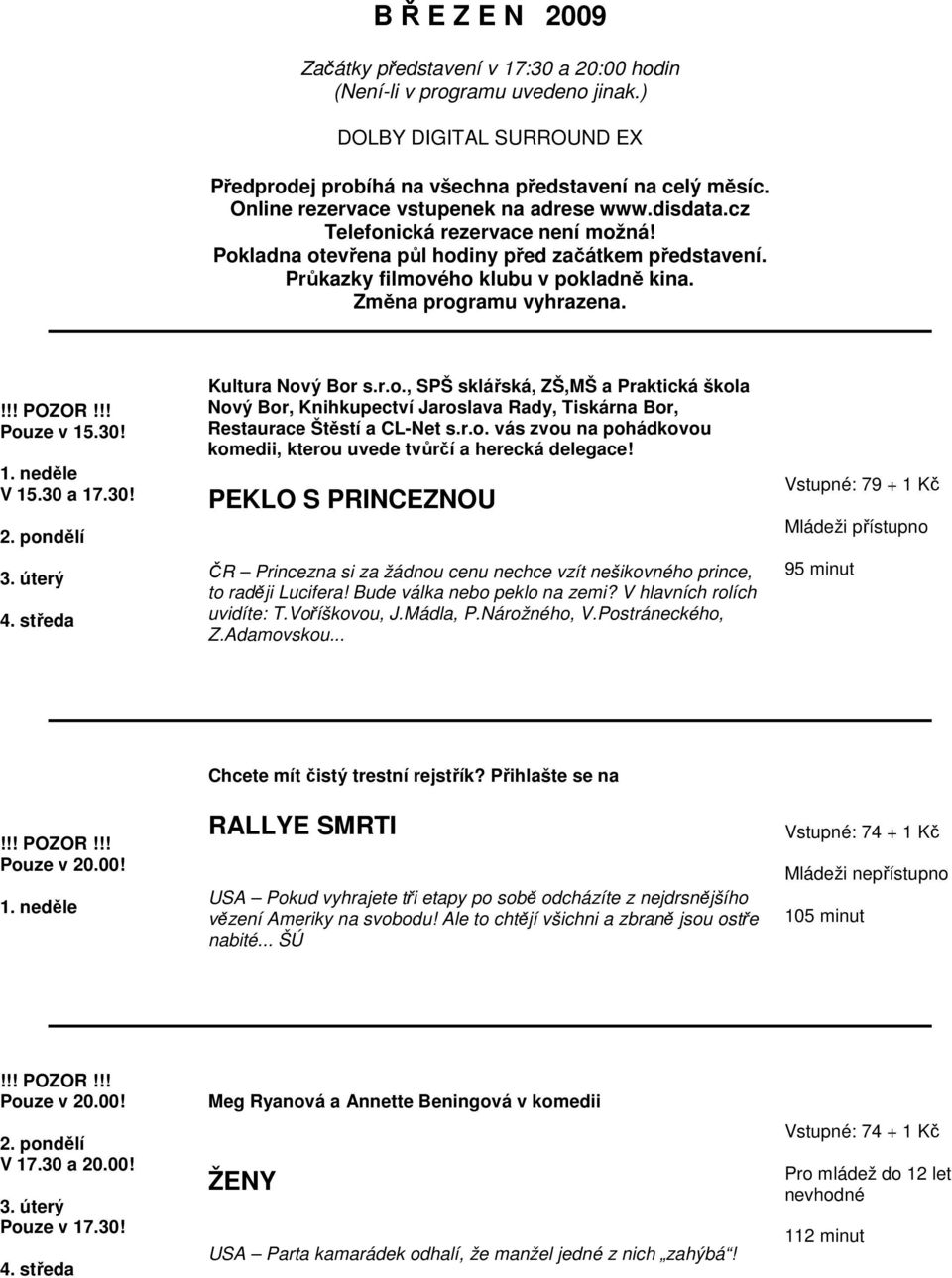 Změna programu vyhrazena. Pouze v 15.30! 1. neděle V 15.30 a 17.30! 2. pondělí 3. úterý 4. středa Kultura Nový Bor s.r.o., SPŠ sklářská, ZŠ,MŠ a Praktická škola Nový Bor, Knihkupectví Jaroslava Rady, Tiskárna Bor, Restaurace Štěstí a CL-Net s.