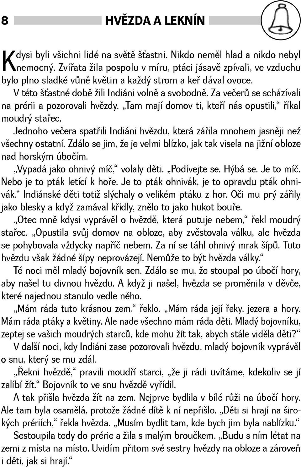 Za večerù se scházívali na prérii a pozorovali hvìzdy. Tam mají domov ti, kteøí nás opustili, øíkal moudrý staøec.