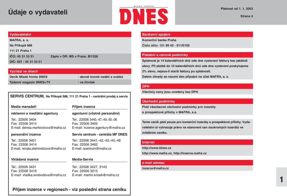 ãtvrtek SERVIS CENTRUM, Na Pfiíkopû 988, 111 21 Praha 1 - centrální prodej a servis Media manaïefii reklamní a mediální agentury Tel.: 22506 3404 Fax: 22506 3414 E-mail: denisa.markovicova@mafra.