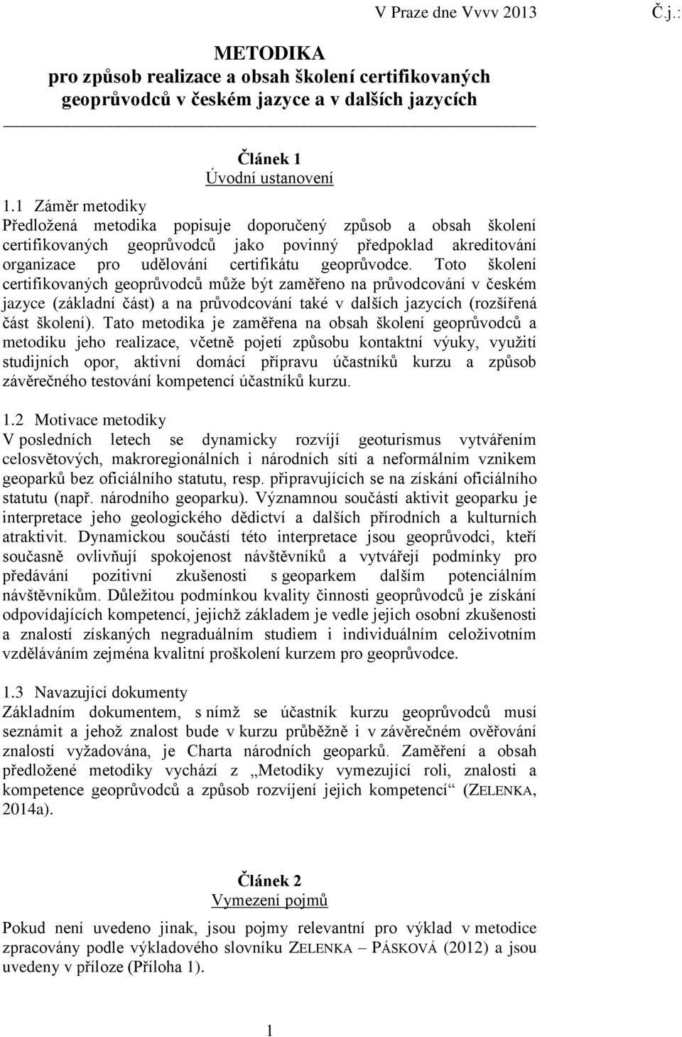 Toto školení certifikovaných geoprůvodců může být zaměřeno na průvodcování v českém jazyce (základní část) a na průvodcování také v dalších jazycích (rozšířená část školení).