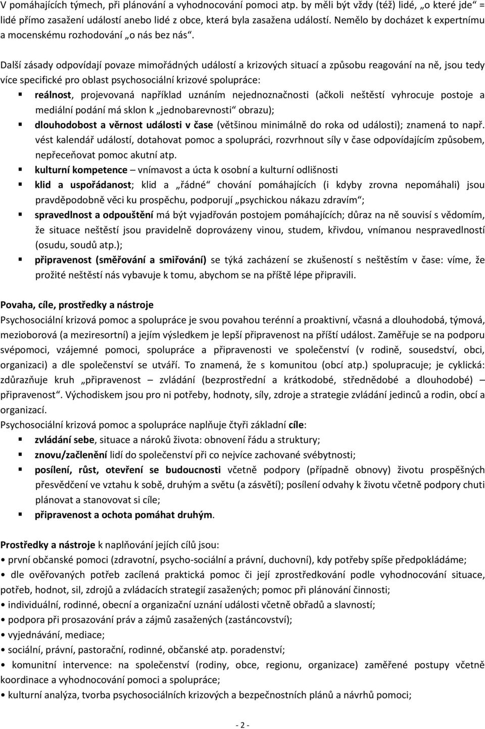 Další zásady odpovídají povaze mimořádných událostí a krizových situací a způsobu reagování na ně, jsou tedy více specifické pro oblast psychosociální krizové spolupráce: reálnost, projevovaná