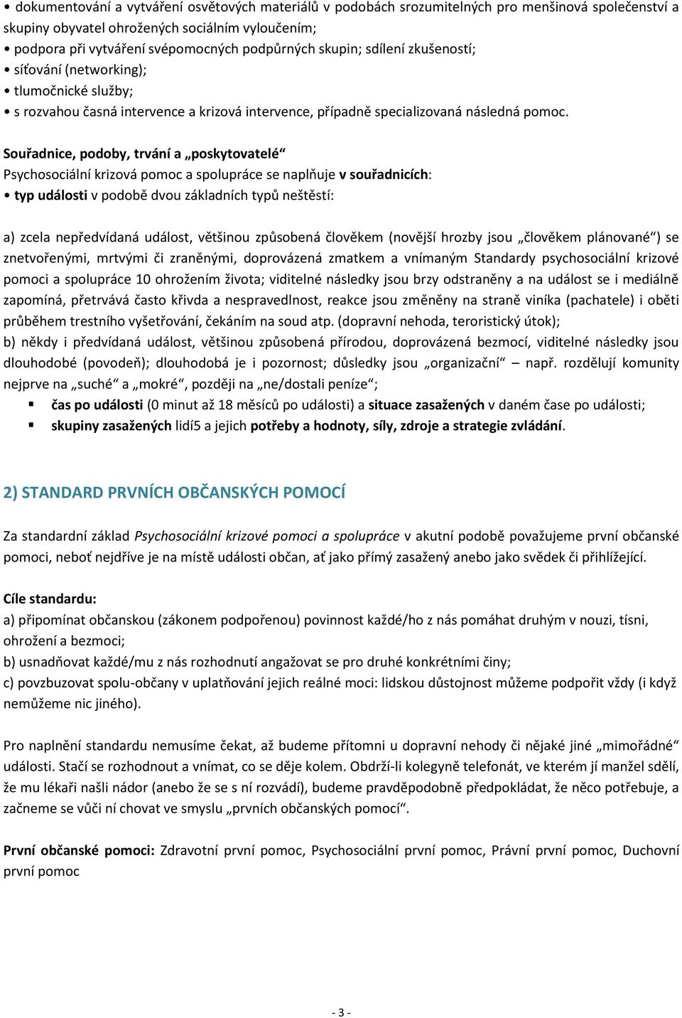 Souřadnice, podoby, trvání a poskytovatelé Psychosociální krizová pomoc a spolupráce se naplňuje v souřadnicích: typ události v podobě dvou základních typů neštěstí: a) zcela nepředvídaná událost,