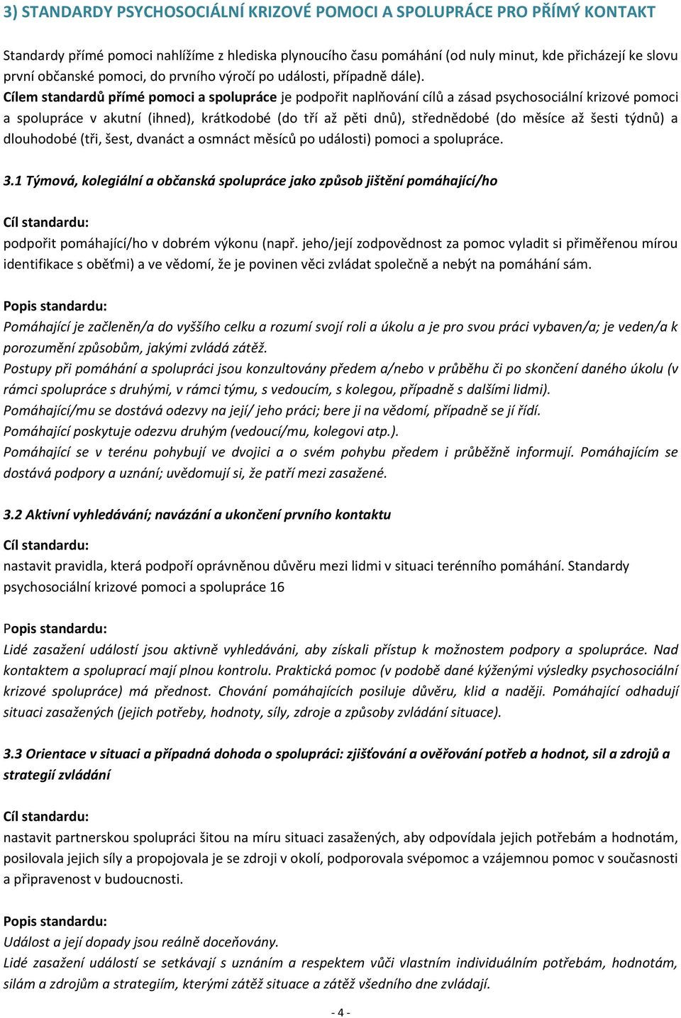 Cílem standardů přímé pomoci a spolupráce je podpořit naplňování cílů a zásad psychosociální krizové pomoci a spolupráce v akutní (ihned), krátkodobé (do tří až pěti dnů), střednědobé (do měsíce až